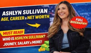 Ashlyn Sullivan Life Story, Professional Career, Net Worth, Age, Height & Marriage